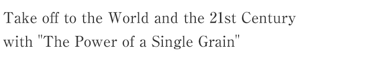 Take off to the World and the 21st Century with The Power of a Single Grain