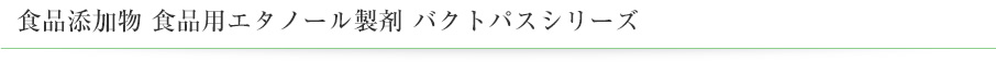 食品添加物　食品用エタノール製剤　バクトパスシリーズ